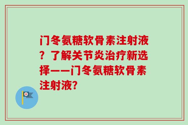 门冬氨糖软骨素注射液？了解关节炎治疗新选择——门冬氨糖软骨素注射液？