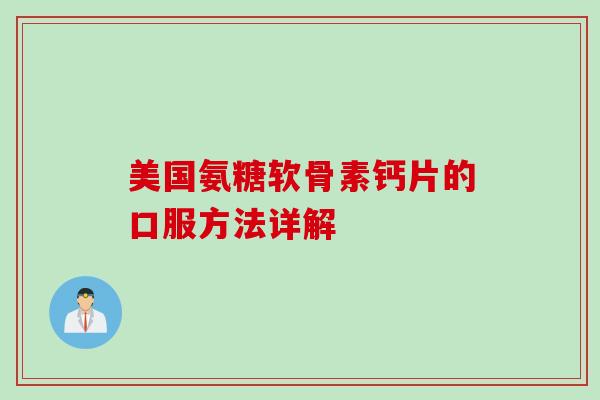 美国氨糖软骨素钙片的口服方法详解