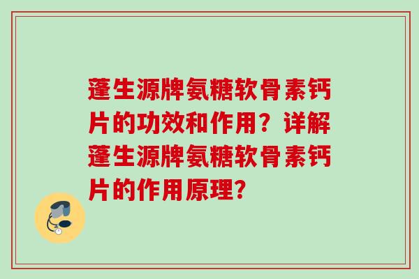 蓬生源牌氨糖软骨素钙片的功效和作用？详解蓬生源牌氨糖软骨素钙片的作用原理？