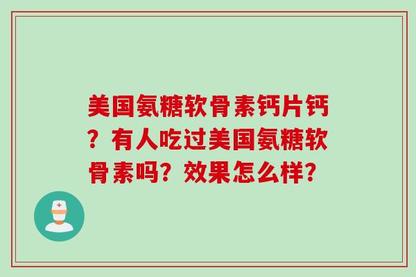 美国氨糖软骨素钙片钙？有人吃过美国氨糖软骨素吗？效果怎么样？
