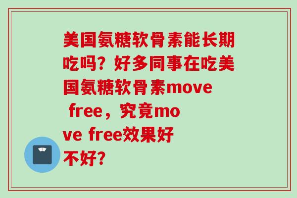 美国氨糖软骨素能长期吃吗？好多同事在吃美国氨糖软骨素move free，究竟move free效果好不好？