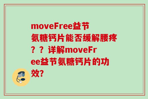 moveFree益节氨糖钙片能否缓解腰疼？？详解moveFree益节氨糖钙片的功效？