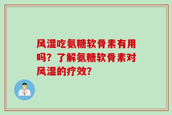 风湿吃氨糖软骨素有用吗？了解氨糖软骨素对风湿的疗效？