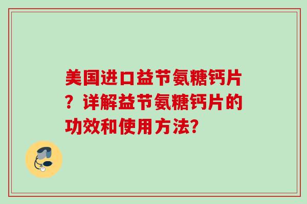 美国进口益节氨糖钙片？详解益节氨糖钙片的功效和使用方法？
