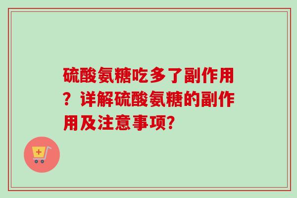 硫酸氨糖吃多了副作用？详解硫酸氨糖的副作用及注意事项？