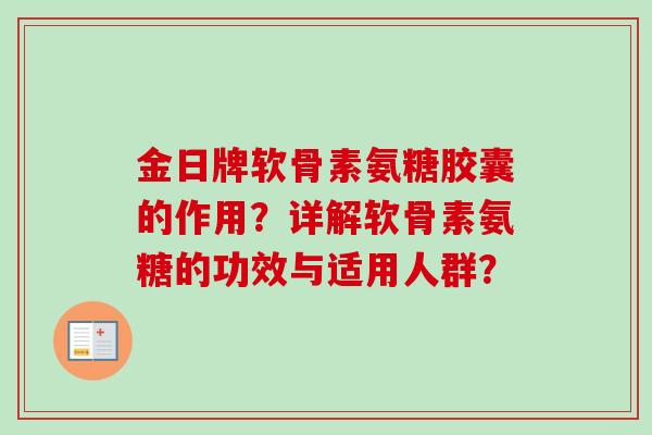 金日牌软骨素氨糖胶囊的作用？详解软骨素氨糖的功效与适用人群？