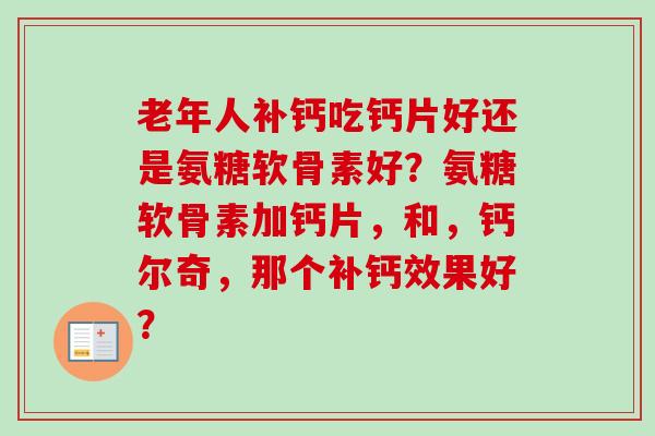 老年人补钙吃钙片好还是氨糖软骨素好？氨糖软骨素加钙片，和，钙尔奇，那个补钙效果好？