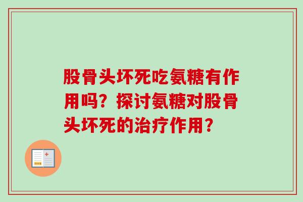 股骨头坏死吃氨糖有作用吗？探讨氨糖对股骨头坏死的治疗作用？