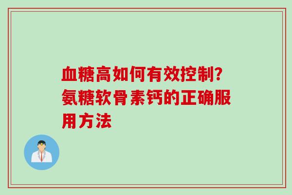 高如何有效控制？氨糖软骨素钙的正确服用方法