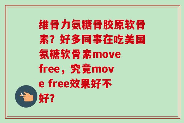 维骨力氨糖骨胶原软骨素？好多同事在吃美国氨糖软骨素move free，究竟move free效果好不好？