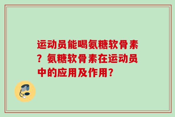 运动员能喝氨糖软骨素？氨糖软骨素在运动员中的应用及作用？