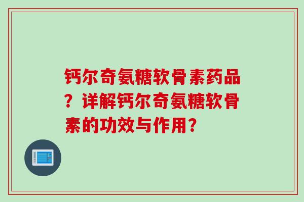 钙尔奇氨糖软骨素药品？详解钙尔奇氨糖软骨素的功效与作用？