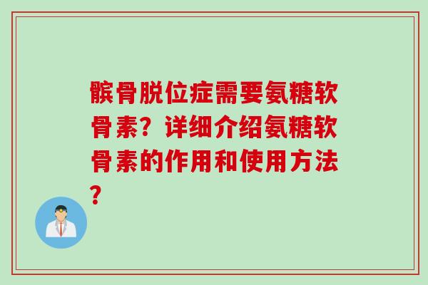 髌骨脱位症需要氨糖软骨素？详细介绍氨糖软骨素的作用和使用方法？
