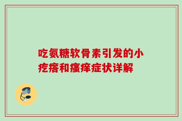 吃氨糖软骨素引发的小疙瘩和瘙痒症状详解