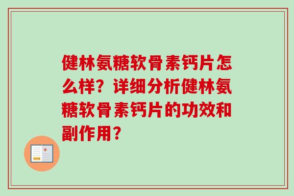 健林氨糖软骨素钙片怎么样？详细分析健林氨糖软骨素钙片的功效和副作用？