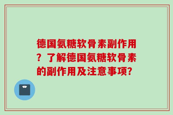 德国氨糖软骨素副作用？了解德国氨糖软骨素的副作用及注意事项？