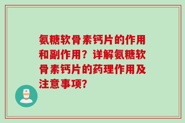 氨糖软骨素钙片的作用和副作用？详解氨糖软骨素钙片的药理作用及注意事项？