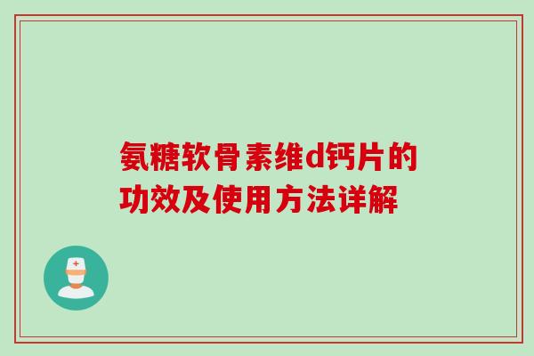 氨糖软骨素维d钙片的功效及使用方法详解