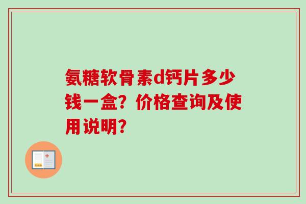 氨糖软骨素d钙片多少钱一盒？价格查询及使用说明？