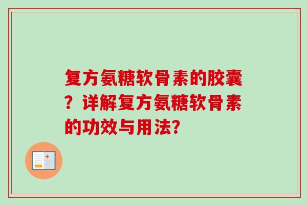 复方氨糖软骨素的胶囊？详解复方氨糖软骨素的功效与用法？