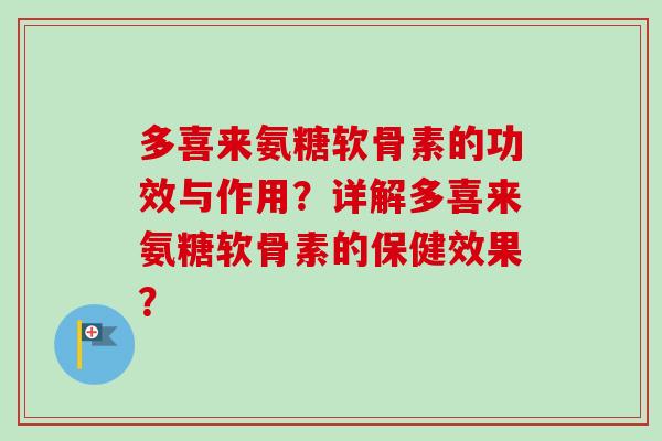 多喜来氨糖软骨素的功效与作用？详解多喜来氨糖软骨素的保健效果？