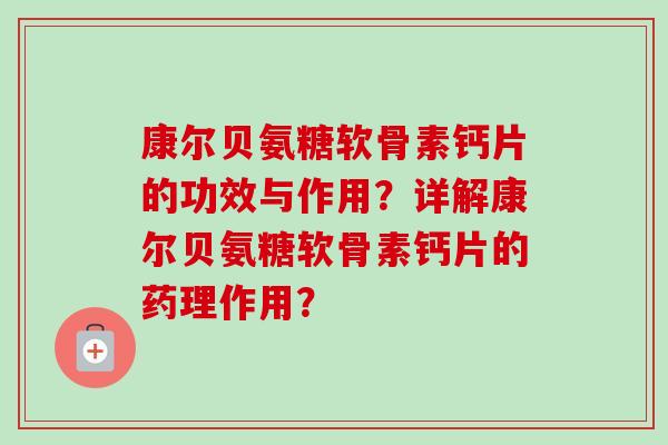 康尔贝氨糖软骨素钙片的功效与作用?详解康尔贝氨糖软骨素钙片的药理作用? 康尔贝氨糖软骨素钙片的功效与作用?详解康尔贝氨糖软骨素钙片的药理作用?