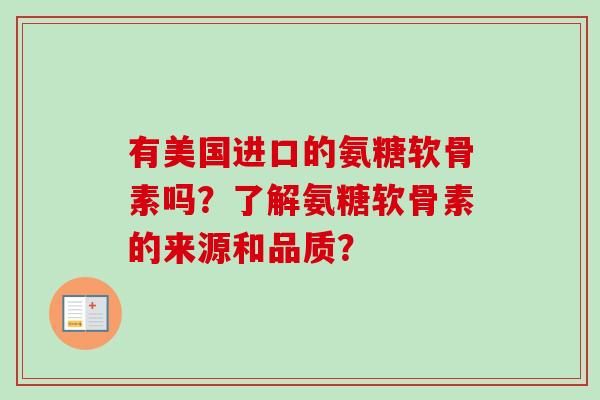 有美国进口的氨糖软骨素吗？了解氨糖软骨素的来源和品质？