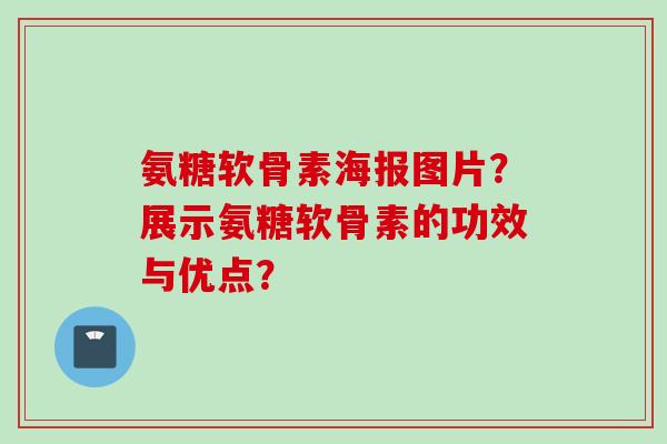 氨糖软骨素海报图片？展示氨糖软骨素的功效与优点？