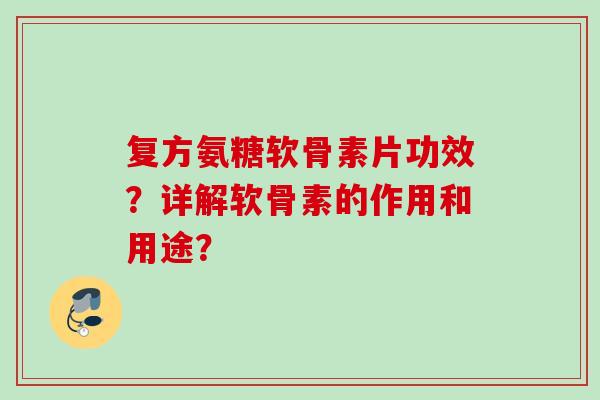 复方氨糖软骨素片功效？详解软骨素的作用和用途？