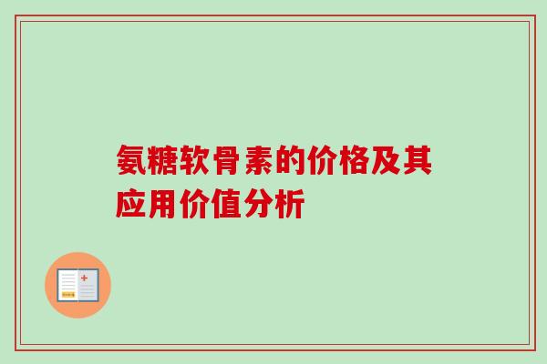 氨糖软骨素的价格及其应用价值分析