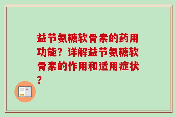益节氨糖软骨素的药用功能？详解益节氨糖软骨素的作用和适用症状？