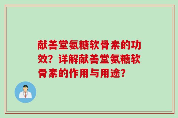 献善堂氨糖软骨素的功效？详解献善堂氨糖软骨素的作用与用途？