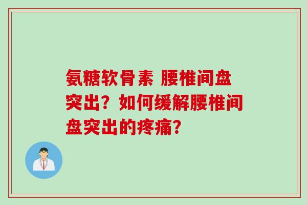 氨糖软骨素 腰椎间盘突出？如何缓解腰椎间盘突出的疼痛？