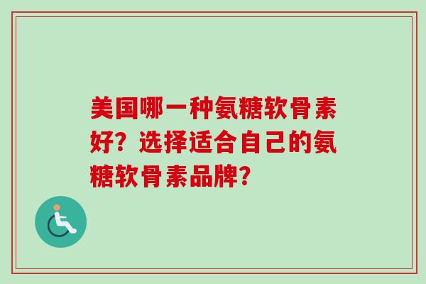 美国哪一种氨糖软骨素好？选择适合自己的氨糖软骨素品牌？