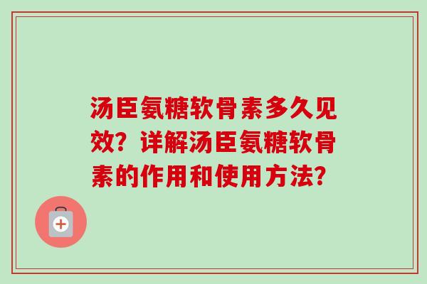 汤臣氨糖软骨素多久见效？详解汤臣氨糖软骨素的作用和使用方法？