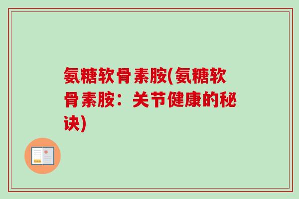 氨糖软骨素胺(氨糖软骨素胺：关节健康的秘诀)