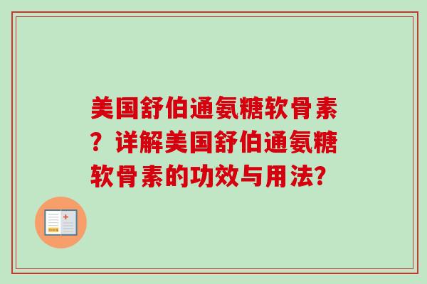美国舒伯通氨糖软骨素？详解美国舒伯通氨糖软骨素的功效与用法？