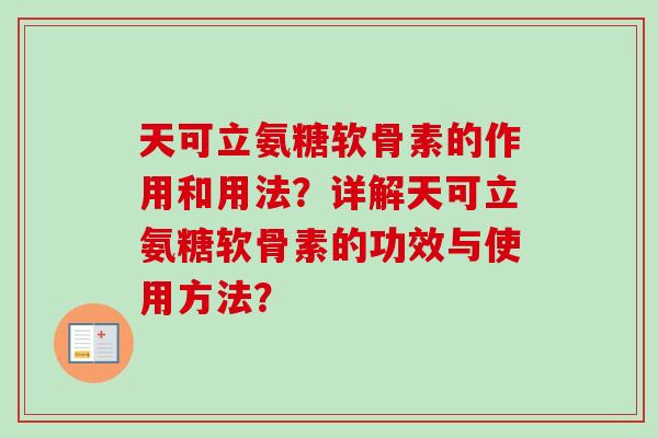 天可立氨糖软骨素的作用和用法?详解天可立氨糖软骨素的功效与使用方法? 天可立氨糖软骨素的作用和用法?详解天可立氨糖软骨素的功效与使用方法?