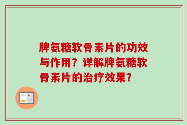 牌氨糖软骨素片的功效与作用？详解牌氨糖软骨素片的治疗效果？