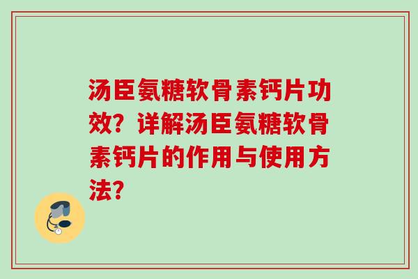 汤臣氨糖软骨素钙片功效？详解汤臣氨糖软骨素钙片的作用与使用方法？