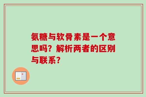 氨糖与软骨素是一个意思吗？解析两者的区别与联系？