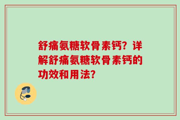 舒痛氨糖软骨素钙？详解舒痛氨糖软骨素钙的功效和用法？