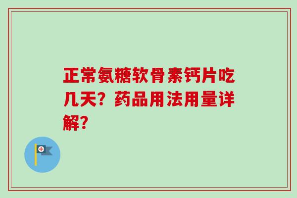 正常氨糖软骨素钙片吃几天？药品用法用量详解？
