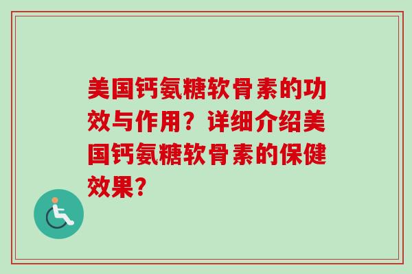美国钙氨糖软骨素的功效与作用？详细介绍美国钙氨糖软骨素的保健效果？