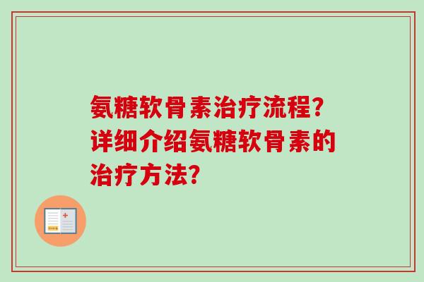 氨糖软骨素治疗流程？详细介绍氨糖软骨素的治疗方法？