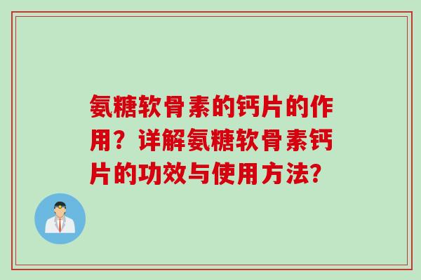 氨糖软骨素的钙片的作用？详解氨糖软骨素钙片的功效与使用方法？