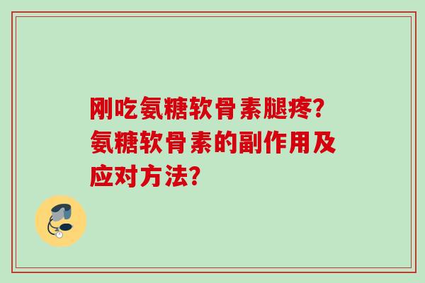 刚吃氨糖软骨素腿疼？氨糖软骨素的副作用及应对方法？