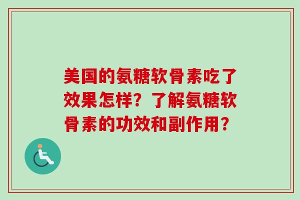美国的氨糖软骨素吃了效果怎样?了解氨糖软骨素的功效和副作用? 美国的氨糖软骨素吃了效果怎样?了解氨糖软骨素的功效和副作用?