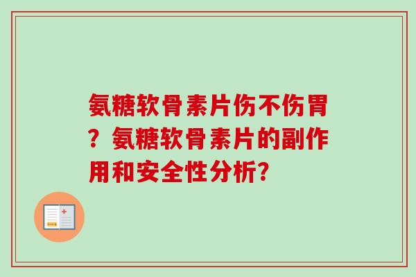 氨糖软骨素片伤不伤胃?氨糖软骨素片的副作用和安全性分析? 氨糖软骨素片伤不伤胃?氨糖软骨素片的副作用和安全性分析?