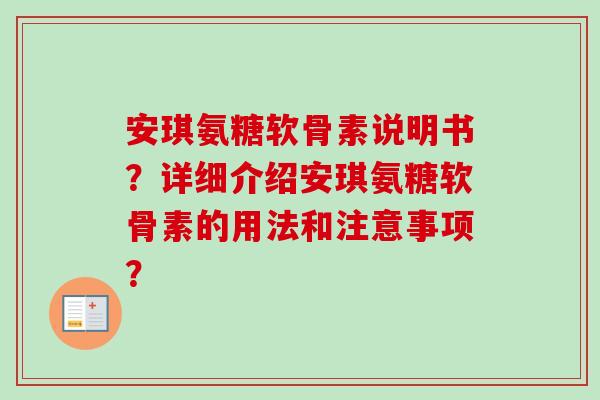安琪氨糖软骨素说明书？详细介绍安琪氨糖软骨素的用法和注意事项？